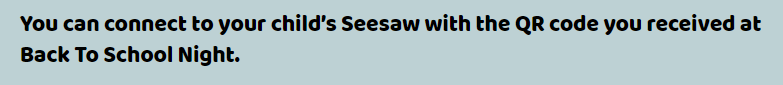 You can connect to your child’s Seesaw with the QR code you received at Back To School Night.